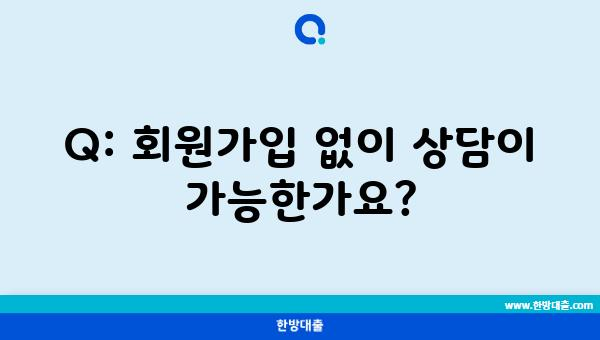 Q: 회원가입 없이 상담이 가능한가요?