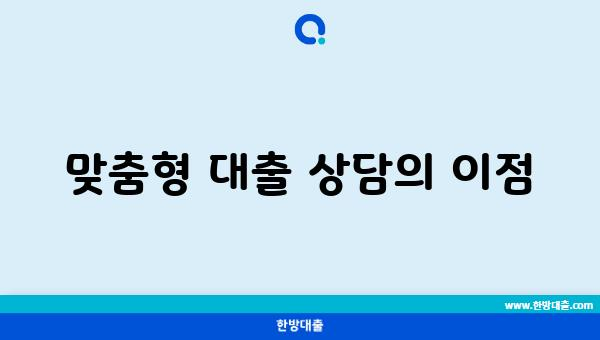 맞춤형 대출 상담의 이점