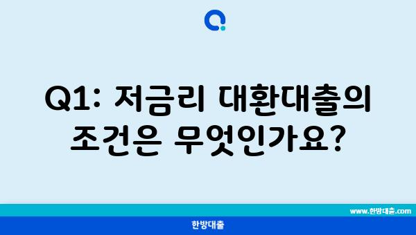 Q1: 저금리 대환대출의 조건은 무엇인가요?