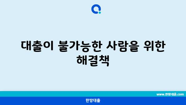 대출이 불가능한 사람을 위한 해결책