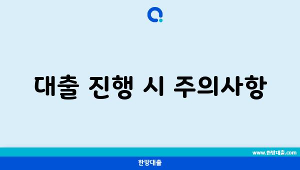 대출 진행 시 주의사항