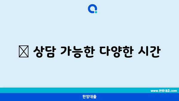 📞 상담 가능한 다양한 시간