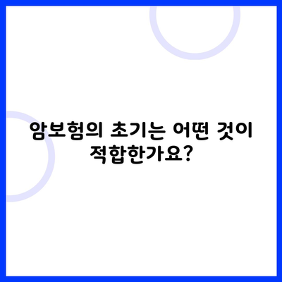 암보험의 초기는 어떤 것이 적합한가요?