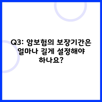 Q3: 암보험의 보장기간은 얼마나 길게 설정해야 하나요?