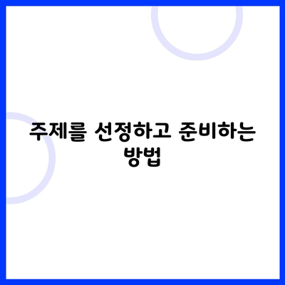 주제를 선정하고 준비하는 방법