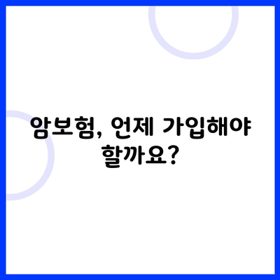 암보험, 언제 가입해야 할까요?