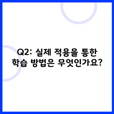 Q2: 실제 적용을 통한 학습 방법은 무엇인가요?