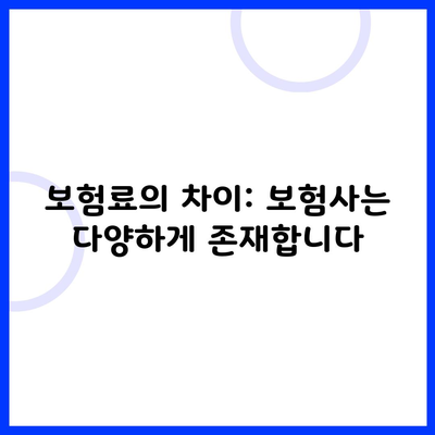보험료의 차이: 보험사는 다양하게 존재합니다