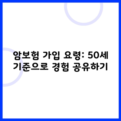 암보험 가입 요령: 50세 기준으로 경험 공유하기