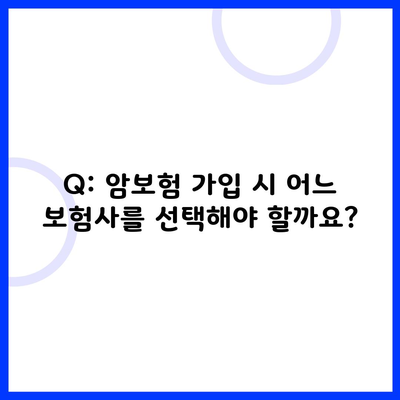 Q: 암보험 가입 시 어느 보험사를 선택해야 할까요?