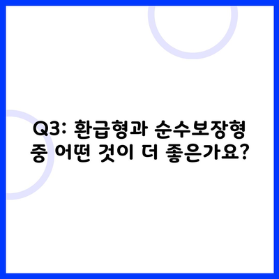 Q3: 환급형과 순수보장형 중 어떤 것이 더 좋은가요?