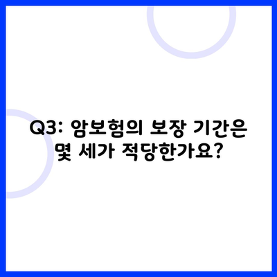 Q3: 암보험의 보장 기간은 몇 세가 적당한가요?