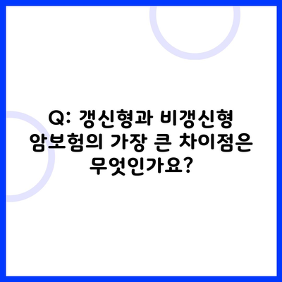 Q: 갱신형과 비갱신형 암보험의 가장 큰 차이점은 무엇인가요?