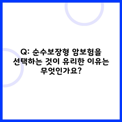 Q: 순수보장형 암보험을 선택하는 것이 유리한 이유는 무엇인가요?