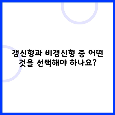 갱신형과 비갱신형 중 어떤 것을 선택해야 하나요?