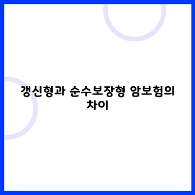 갱신형과 순수보장형 암보험의 차이