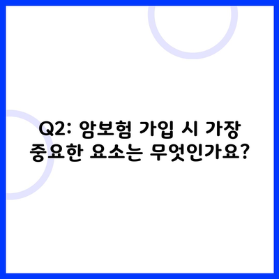 Q2: 암보험 가입 시 가장 중요한 요소는 무엇인가요?