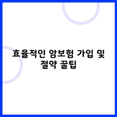 효율적인 암보험 가입 및 절약 꿀팁