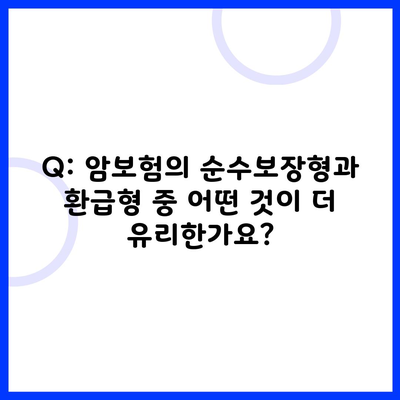 Q: 암보험의 순수보장형과 환급형 중 어떤 것이 더 유리한가요?