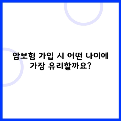 암보험 가입 시 어떤 나이에 가장 유리할까요?