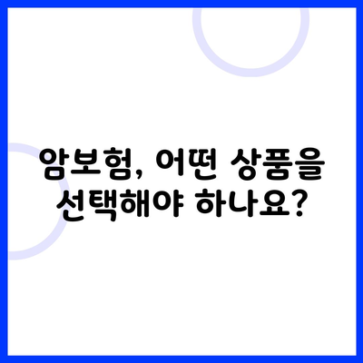 암보험, 어떤 상품을 선택해야 하나요?