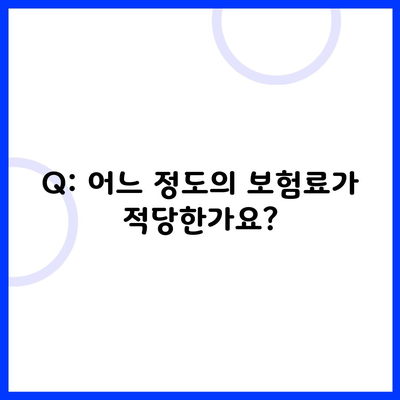 Q: 어느 정도의 보험료가 적당한가요?