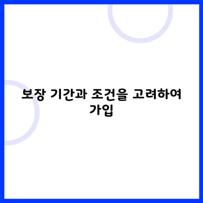 보장 기간과 조건을 고려하여 가입