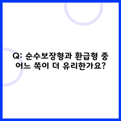 Q: 순수보장형과 환급형 중 어느 쪽이 더 유리한가요?