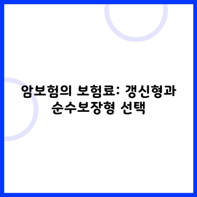 암보험의 보험료: 갱신형과 순수보장형 선택