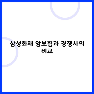 삼성화재 암보험과 경쟁사의 비교