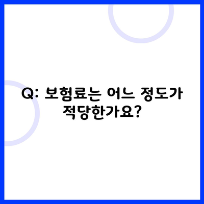 Q: 보험료는 어느 정도가 적당한가요?