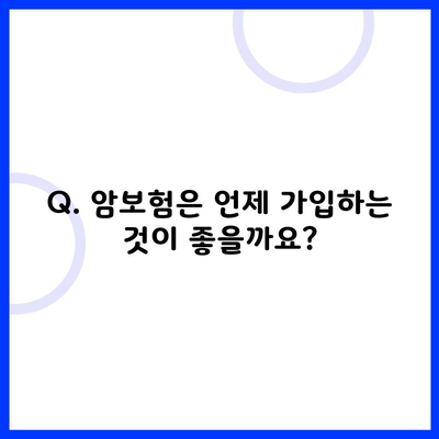 Q. 암보험은 언제 가입하는 것이 좋을까요?