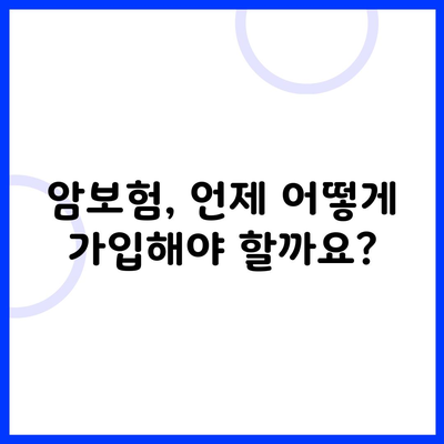 암보험, 언제 어떻게 가입해야 할까요?