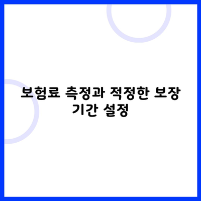 보험료 측정과 적정한 보장 기간 설정