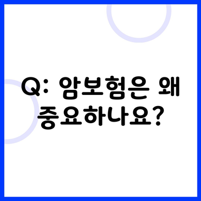 Q: 암보험은 왜 중요하나요?