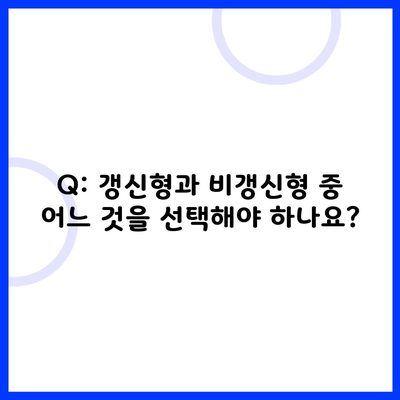 Q: 갱신형과 비갱신형 중 어느 것을 선택해야 하나요?