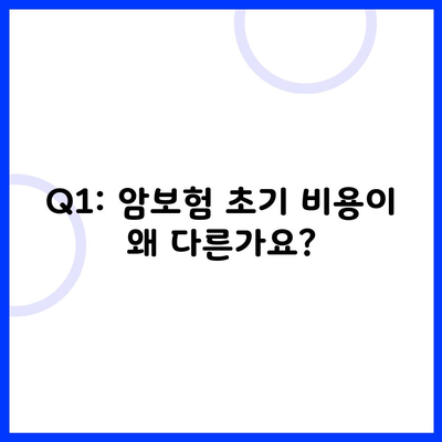 Q1: 암보험 초기 비용이 왜 다른가요?