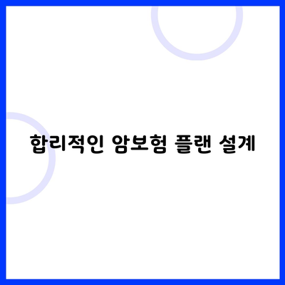 합리적인 암보험 플랜 설계