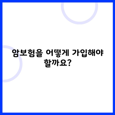 암보험을 어떻게 가입해야 할까요?