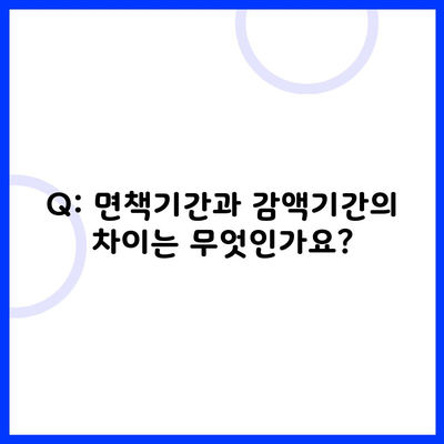 Q: 면책기간과 감액기간의 차이는 무엇인가요?