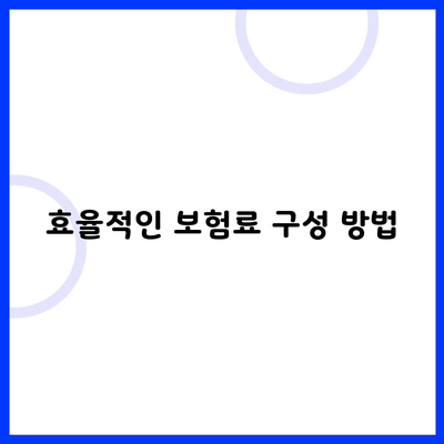 효율적인 보험료 구성 방법