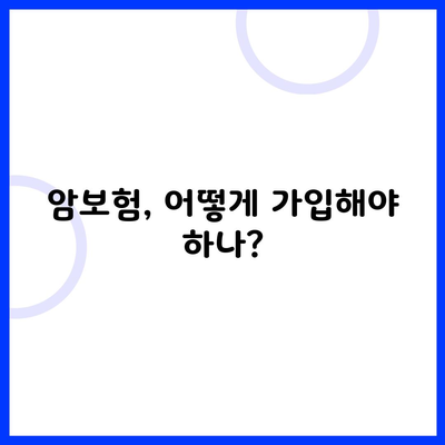 암보험, 어떻게 가입해야 하나?