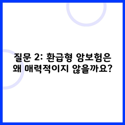 질문 2: 환급형 암보험은 왜 매력적이지 않을까요?