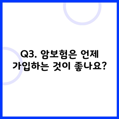 Q3. 암보험은 언제 가입하는 것이 좋나요?