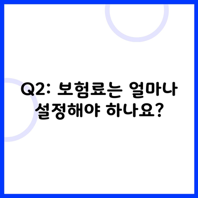 Q2: 보험료는 얼마나 설정해야 하나요?