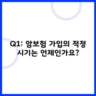 Q1: 암보험 가입의 적정 시기는 언제인가요?