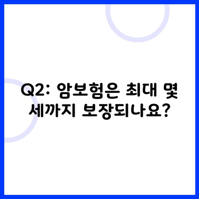 Q2: 암보험은 최대 몇 세까지 보장되나요?