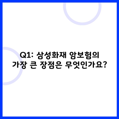 Q1: 삼성화재 암보험의 가장 큰 장점은 무엇인가요?