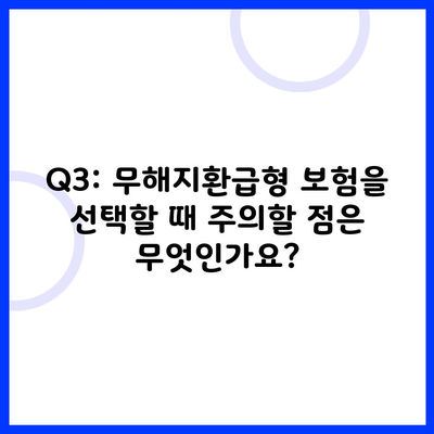 Q3: 무해지환급형 보험을 선택할 때 주의할 점은 무엇인가요?