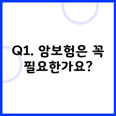 Q1. 암보험은 꼭 필요한가요?